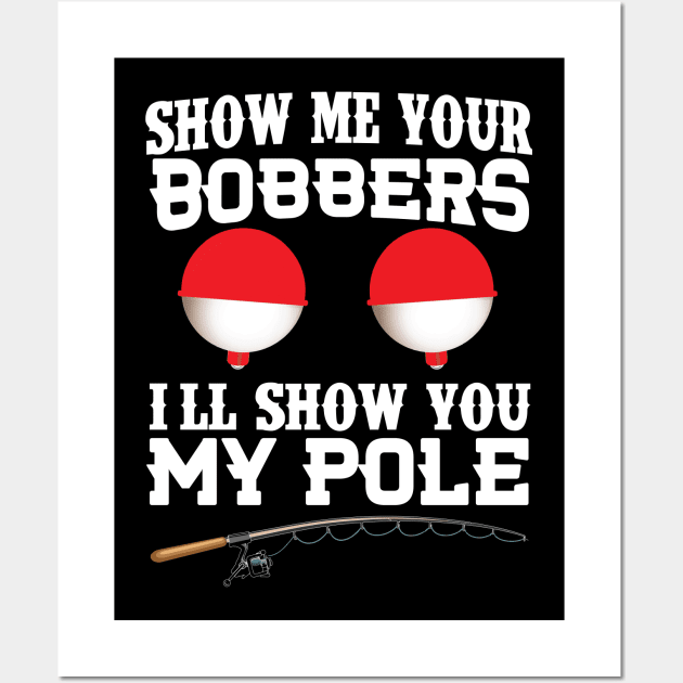 Show Me Your Bobbers I'll Show You My Pole Wall Art by Tee-hub